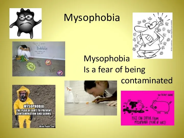 Mysophobia Mysophobia Is a fear of being contaminated
