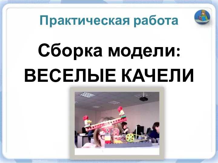 Сборка модели: ВЕСЕЛЫЕ КАЧЕЛИ Практическая работа