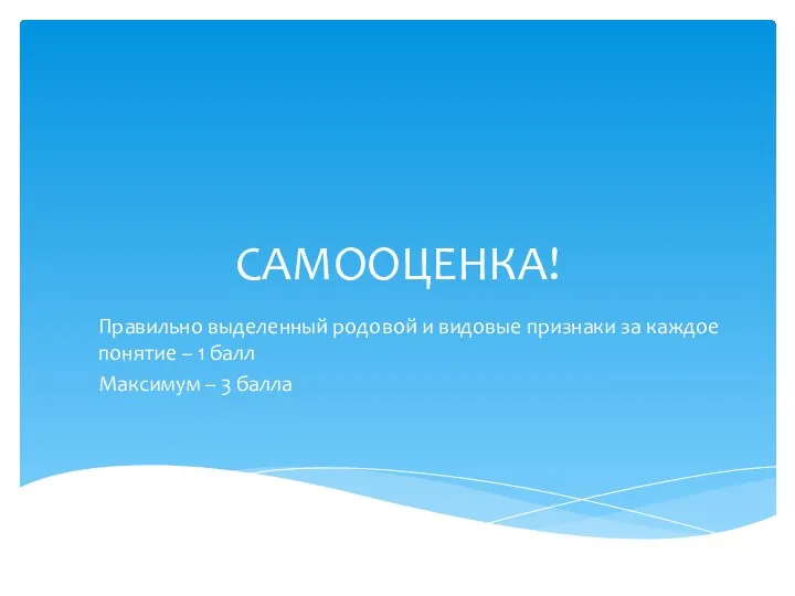 САМООЦЕНКА! Правильно выделенный родовой и видовые признаки за каждое понятие –