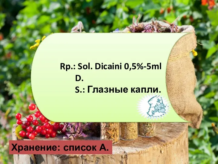 Rp.: Sol. Dicaini 0,5%-5ml D. S.: Глазные капли. Хранение: список А.