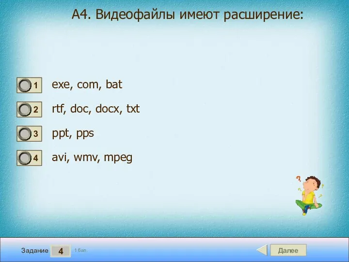 Далее 4 Задание 1 бал. А4. Видеофайлы имеют расширение: exe, com,