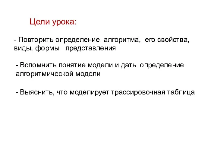 Цели урока: - Повторить определение алгоритма, его свойства, виды, формы представления