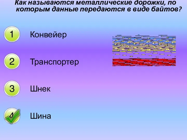 Как называются металлические дорожки, по которым данные передаются в виде байтов? Конвейер Транспортер Шнек Шина