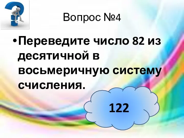 Вопрос №4 Переведите число 82 из десятичной в восьмеричную систему счисления. 122