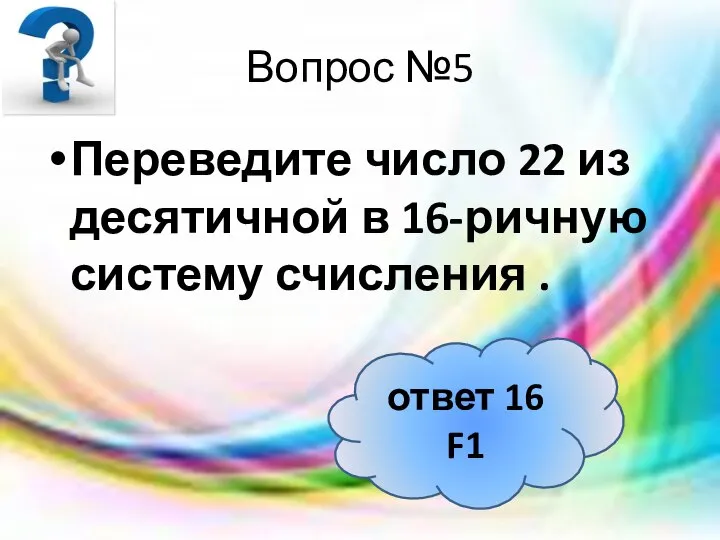 Вопрос №5 Переведите число 22 из десятичной в 16-ричную систему счисления . ответ 16 F1