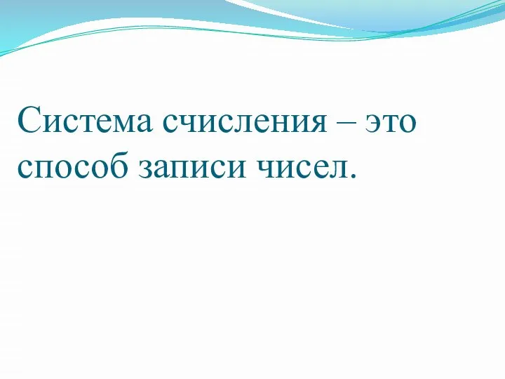 Система счисления – это способ записи чисел.