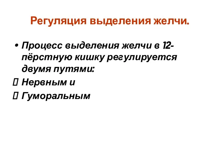 Регуляция выделения желчи. Процесс выделения желчи в 12-пёрстную кишку регулируется двумя путями: Нервным и Гуморальным