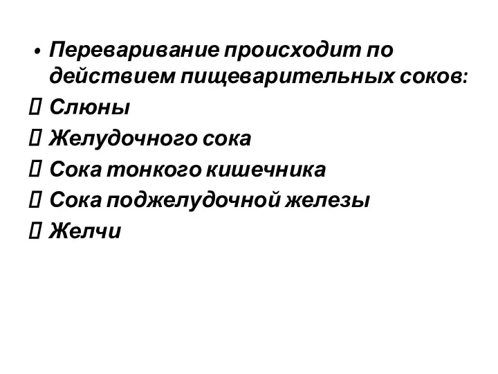 Переваривание происходит по действием пищеварительных соков: Слюны Желудочного сока Сока тонкого кишечника Сока поджелудочной железы Желчи