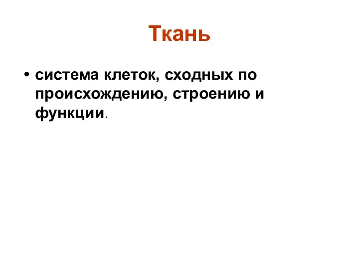 Ткань система клеток, сходных по происхождению, строению и функции.