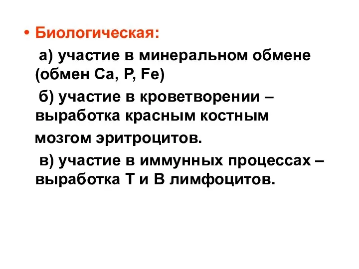 Биологическая: а) участие в минеральном обмене (обмен Са, Р, Fe) б)