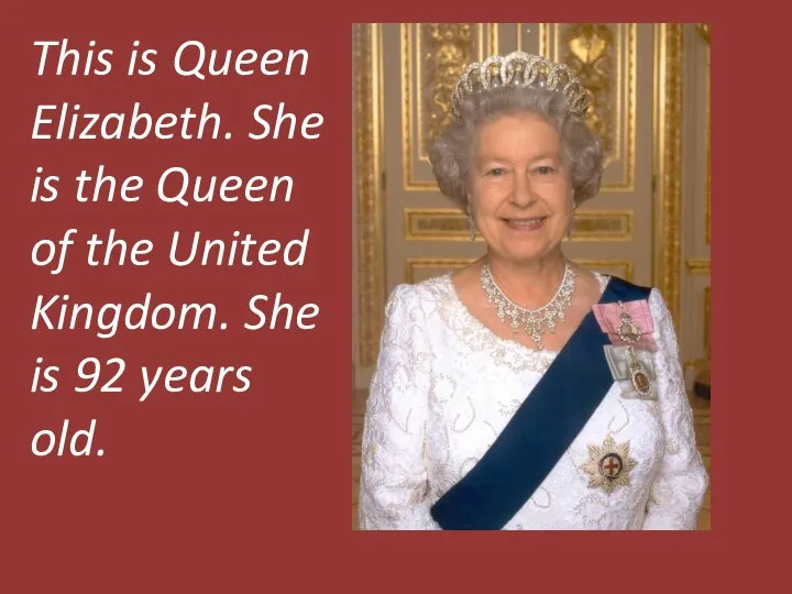 This is Queen Elizabeth. She is the Queen of the United