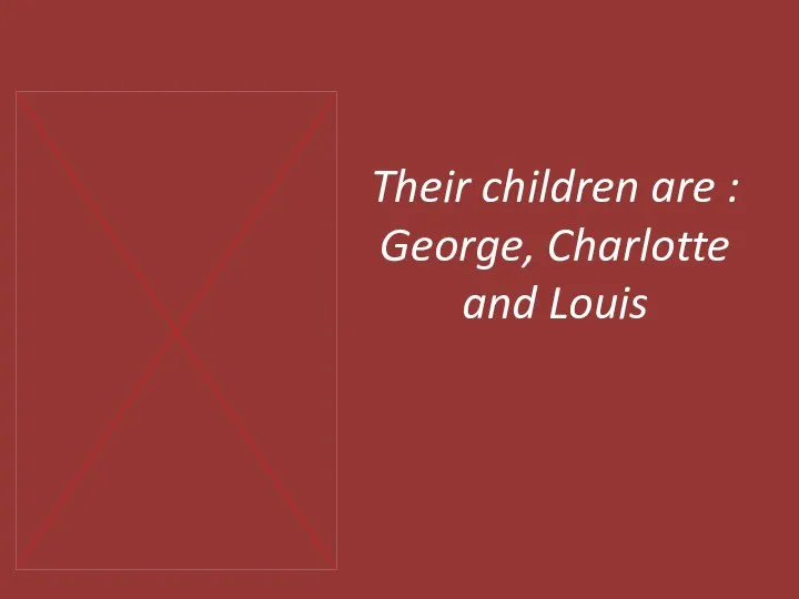 Their children are : George, Charlotte and Louis
