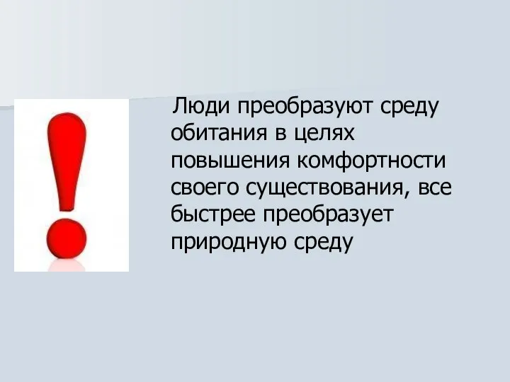 Люди преобразуют среду обитания в целях повышения комфортности своего существования, все быстрее преобразует природную среду