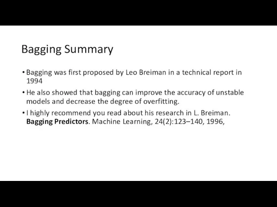 Bagging Summary Bagging was first proposed by Leo Breiman in a