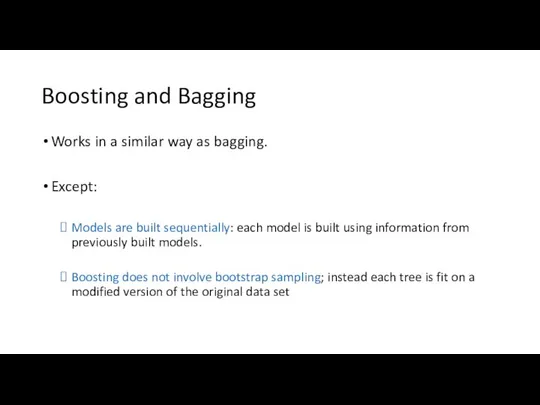 Boosting and Bagging Works in a similar way as bagging. Except: