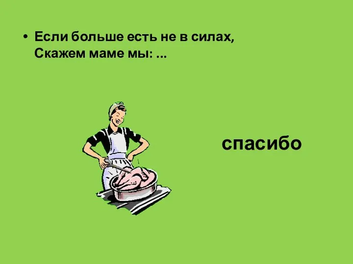 Если больше есть не в силах, Скажем маме мы: ... спасибо