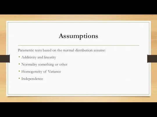 Assumptions Parametric tests based on the normal distribution assume: Additivity and