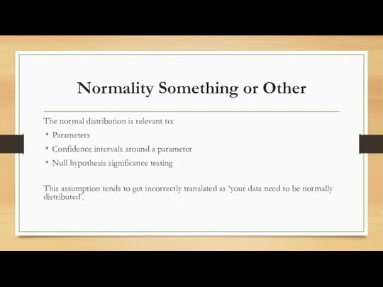 Normality Something or Other The normal distribution is relevant to: Parameters
