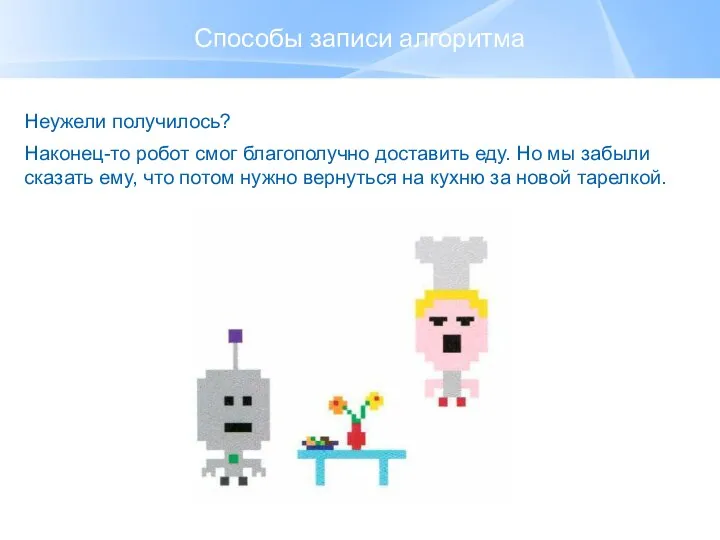 Способы записи алгоритма Неужели получилось? Наконец-то робот смог благополучно доставить еду.