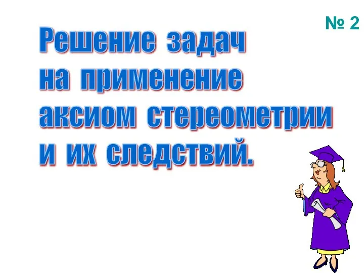 Решение задач на применение аксиом стереометрии и их следствий. № 2