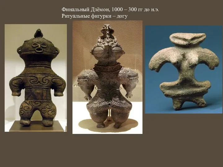 Финальный Дзёмон, 1000 – 300 гг до н.э. Ритуальные фигурки – догу