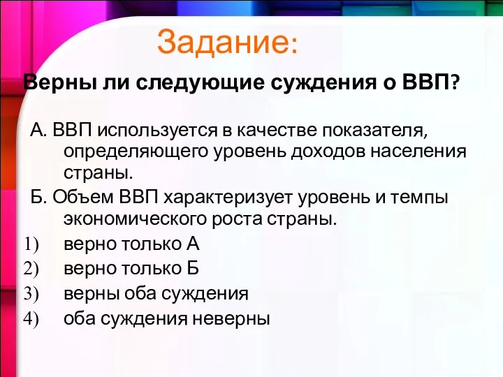 Задание: А. ВВП используется в качестве показателя, определяющего уровень доходов населения