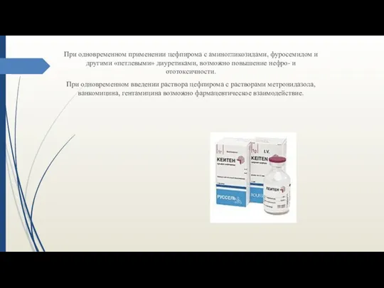 При одновременном применении цефпирома с аминогликозидами, фуросемидом и другими «петлевыми» диуретиками,