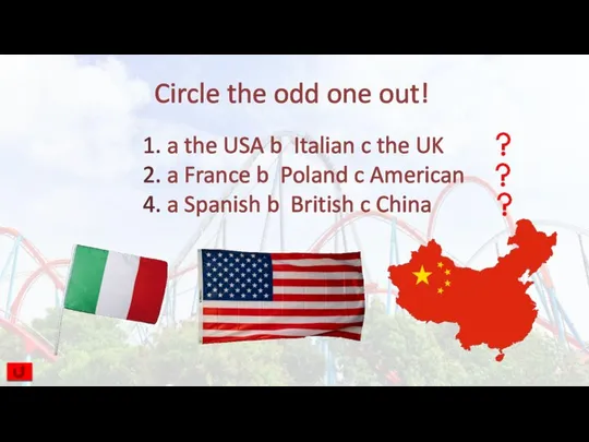 Circle the odd one out! 1. a the USA b Italian