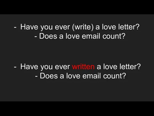 Have you ever (write) a love letter? - Does a love