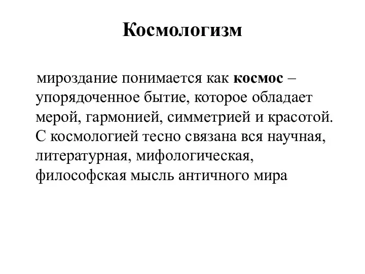 Космологизм мироздание понимается как космос – упорядоченное бытие, которое обладает мерой,