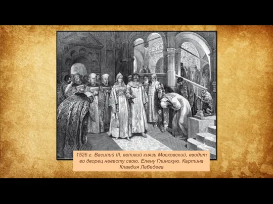 1526 г. Василий III, великий князь Московский, вводит во дворец невесту