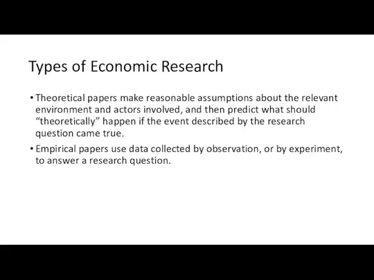 Types of Economic Research Theoretical papers make reasonable assumptions about the