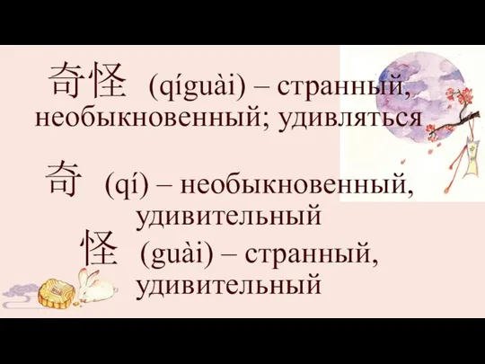 奇怪 (qíguài) – странный, необыкновенный; удивляться 奇 (qí) – необыкновенный, удивительный 怪 (guài) – странный, удивительный