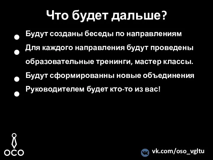 vk.com/oso_vgltu Что будет дальше? Будут созданы беседы по направлениям Для каждого