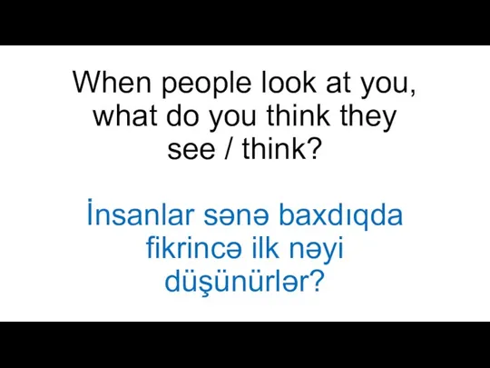 When people look at you, what do you think they see