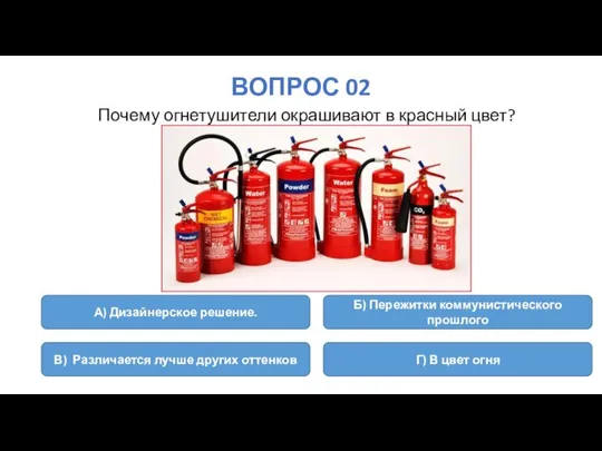 ВОПРОС 02 Почему огнетушители окрашивают в красный цвет? А) Дизайнерское решение.