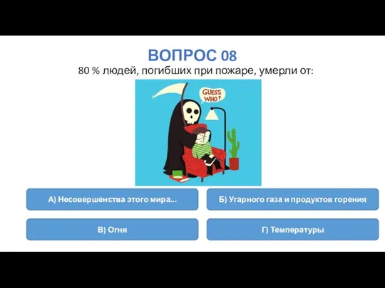 ВОПРОС 08 80 % людей, погибших при пожаре, умерли от: А)