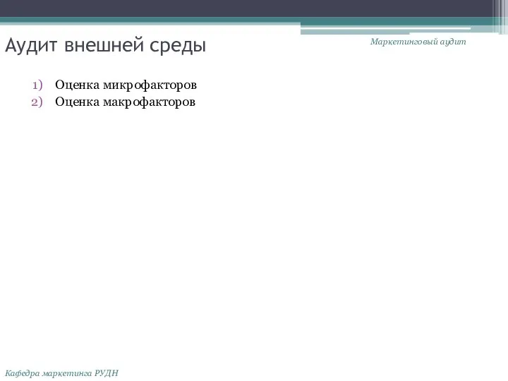 Аудит внешней среды Оценка микрофакторов Оценка макрофакторов Маркетинговый аудит Кафедра маркетинга РУДН