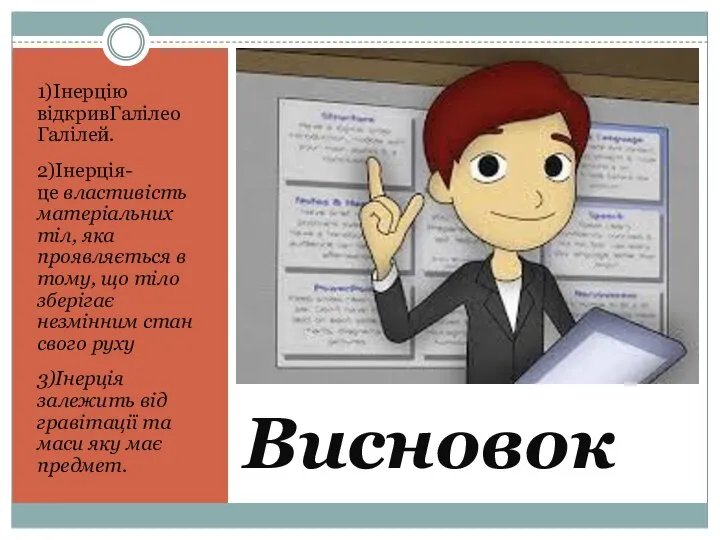 Висновок 1)Інерцію відкривГалілео Галілей. 2)Інерція-це властивість матеріальних тіл, яка проявляється в