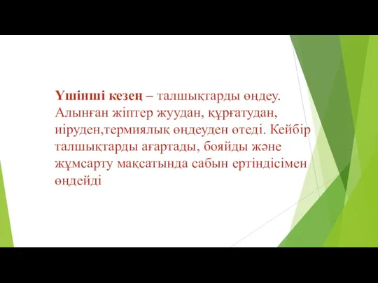 Үшінші кезең – талшықтарды өңдеу.Алынған жіптер жуудан, құрғатудан,иіруден,термиялық өңдеуден өтеді. Кейбір