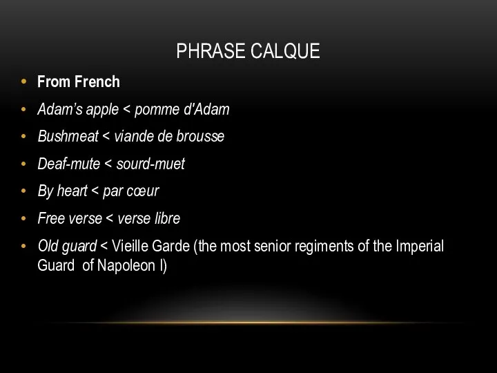 PHRASE CALQUE From French Adam’s apple Bushmeat Deaf-mute By heart Free verse Old guard