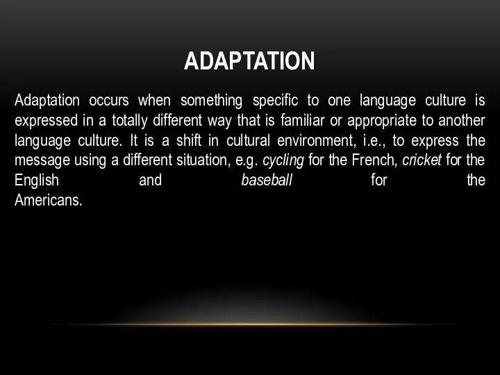 ADAPTATION Adaptation occurs when something specific to one language culture is