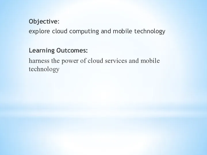 Objective: explore cloud computing and mobile technology Learning Outcomes: harness the