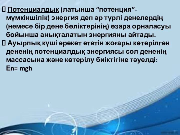 Потенциалдық (латынша “потенция”- мүмкіншілік) энергия деп әр түрлі денелердің (немесе бір