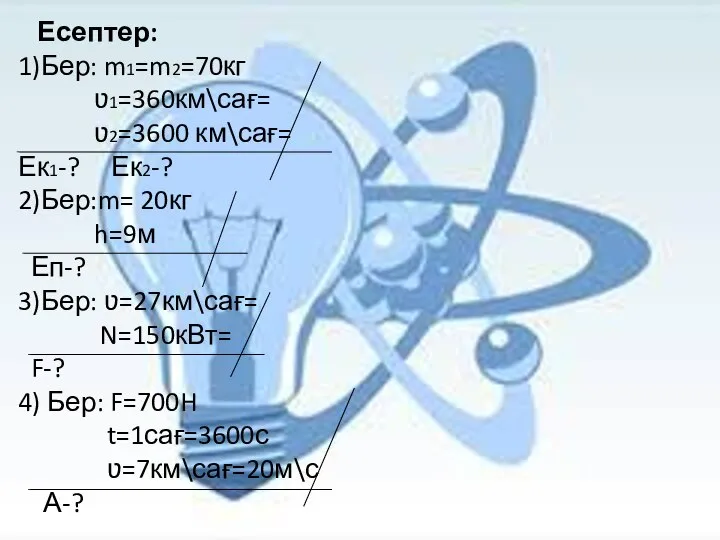 Есептер: 1)Бер: m1=m2=70кг ʋ1=360км\сағ= ʋ2=3600 км\сағ= Ек1-? Ек2-? 2)Бер:m= 20кг h=9м