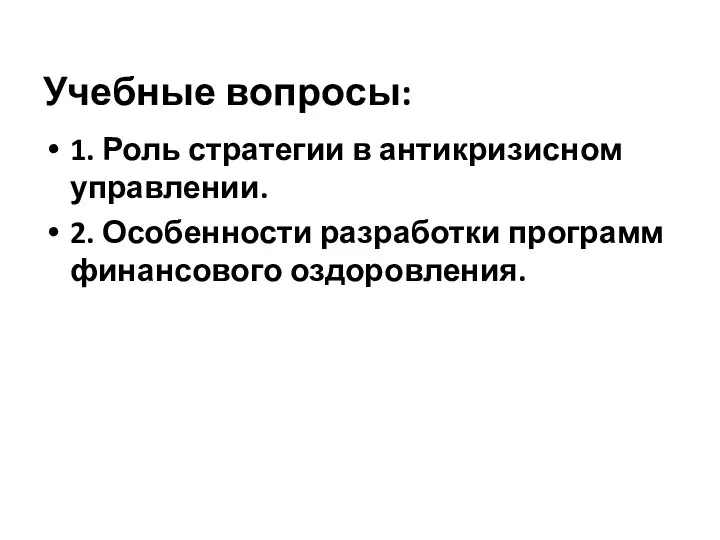 Учебные вопросы: 1. Роль стратегии в антикризисном управлении. 2. Особенности разработки программ финансового оздоровления.