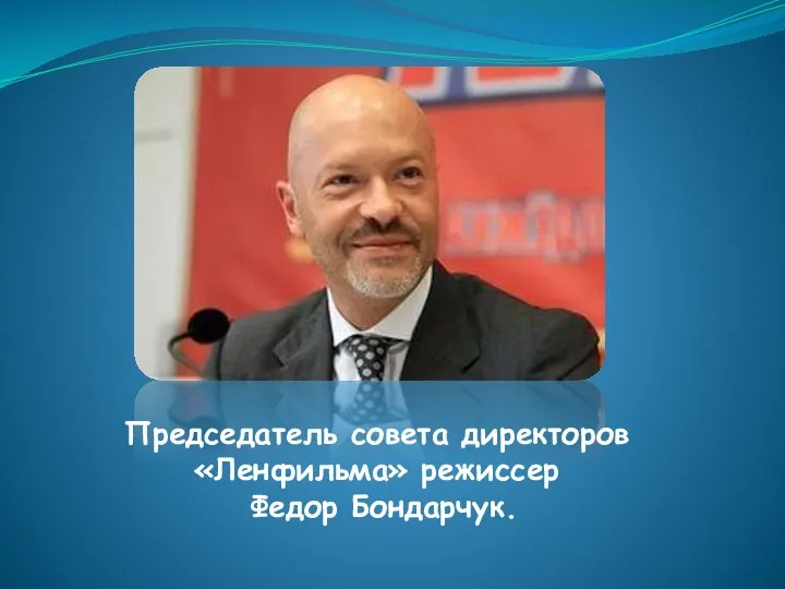 Председатель совета директоров «Ленфильма» режиссер Федор Бондарчук.