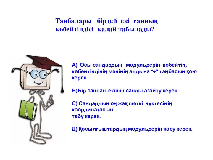 Таңбалары бірдей екі санның көбейтіндісі қалай табылады? А) Осы сандардың модульдерін