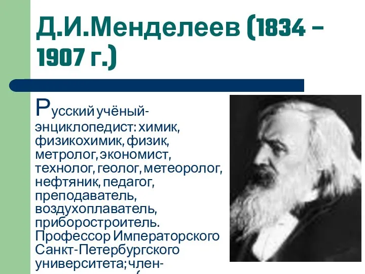 Д.И.Менделеев (1834 – 1907 г.) Русский учёный-энциклопедист: химик, физикохимик, физик, метролог,