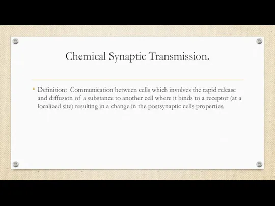 Chemical Synaptic Transmission. Definition: Communication between cells which involves the rapid
